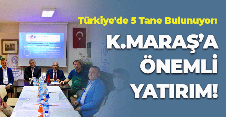 Kahramanmaraş'a Önemli Yatırım: Türkiye'de 5 Tane Bulunuyor