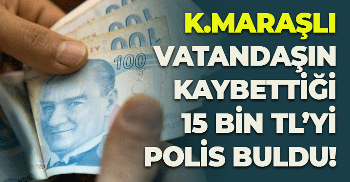 Kahramanmaraşlı Vatandaşın Kaybettiği 15 Bin TL'yi Polis Buldu
