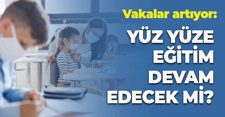 Vakalar Artıyor: Yüz Yüze Eğitim Devam Edecek Mi?