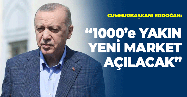 Cumhurbaşkanı Erdoğan: "1000'e Yakın Yeni Market Açılacak"