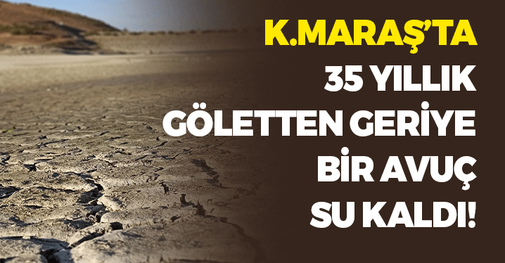 Kahramanmaraş'ta 35 Yıllık Göletten Geriye Bir Avuç Su Kaldı