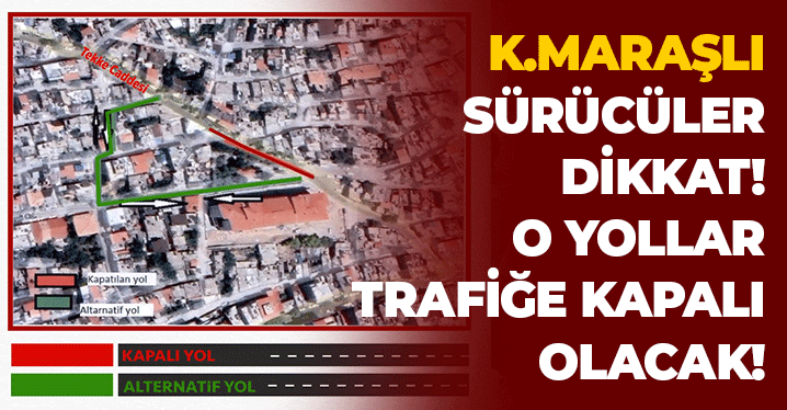Kahramanmaraşlı Sürücüler Dikkat: O Yollar Trafiğe Kapalı Olacak