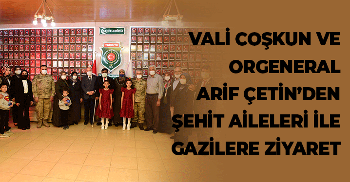 Vali Coşkun Şehit Ailelerini ve Gazileri Ziyaret Etti
