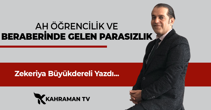 Zekeriya Büyükdereli Yazdı: "Ah Öğrencilik ve Beraberinde Gelen Parasızlık"