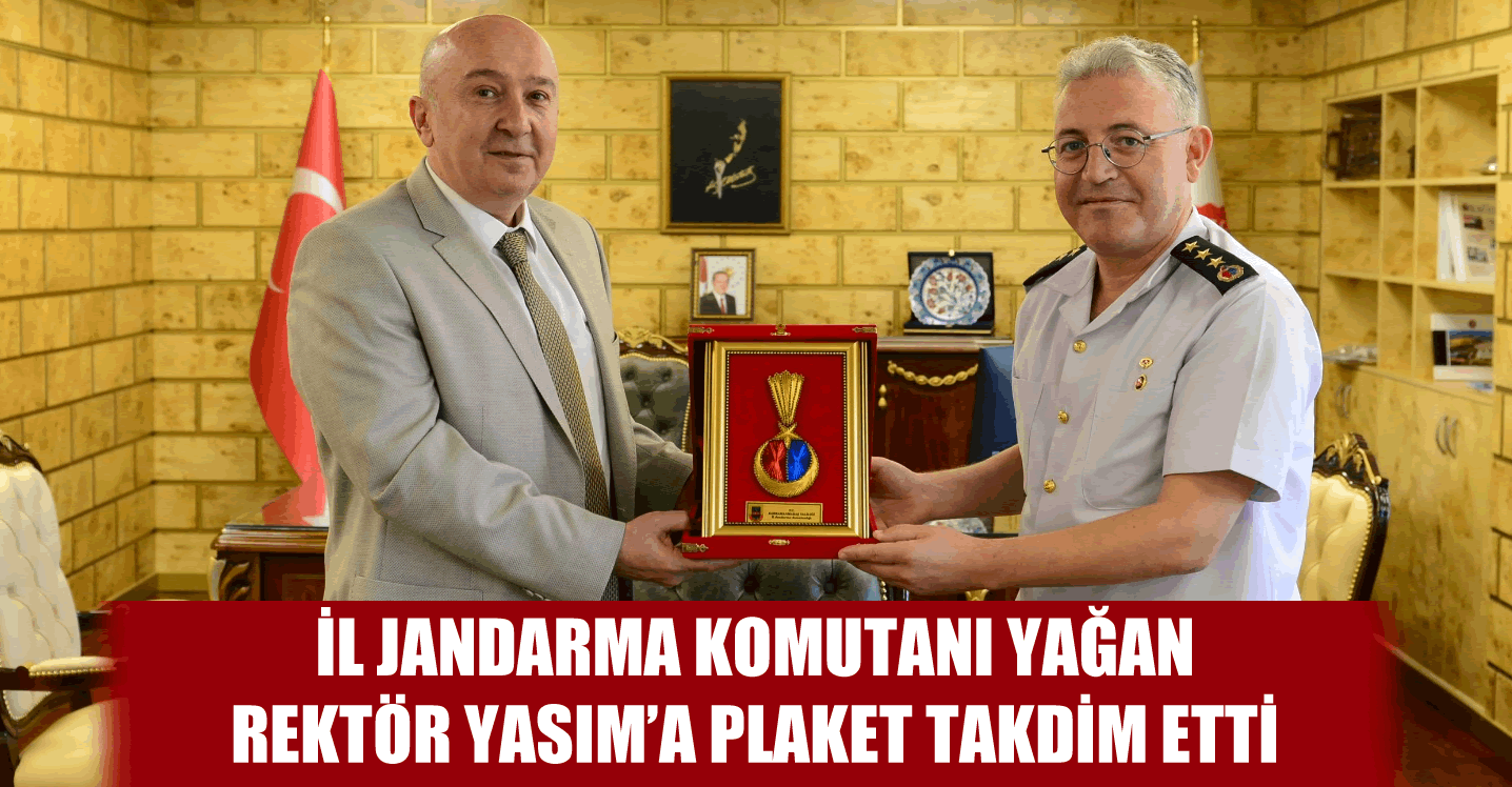 İl Jandarma Komutanı Yağan, Rektör Yasım’a plaket takdim etti!