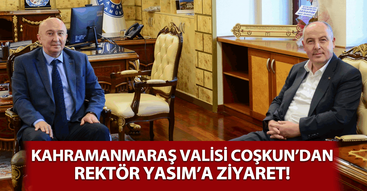 Kahramanmaraş Valisi Coşkun'dan Rektör Yasım'a Ziyaret!