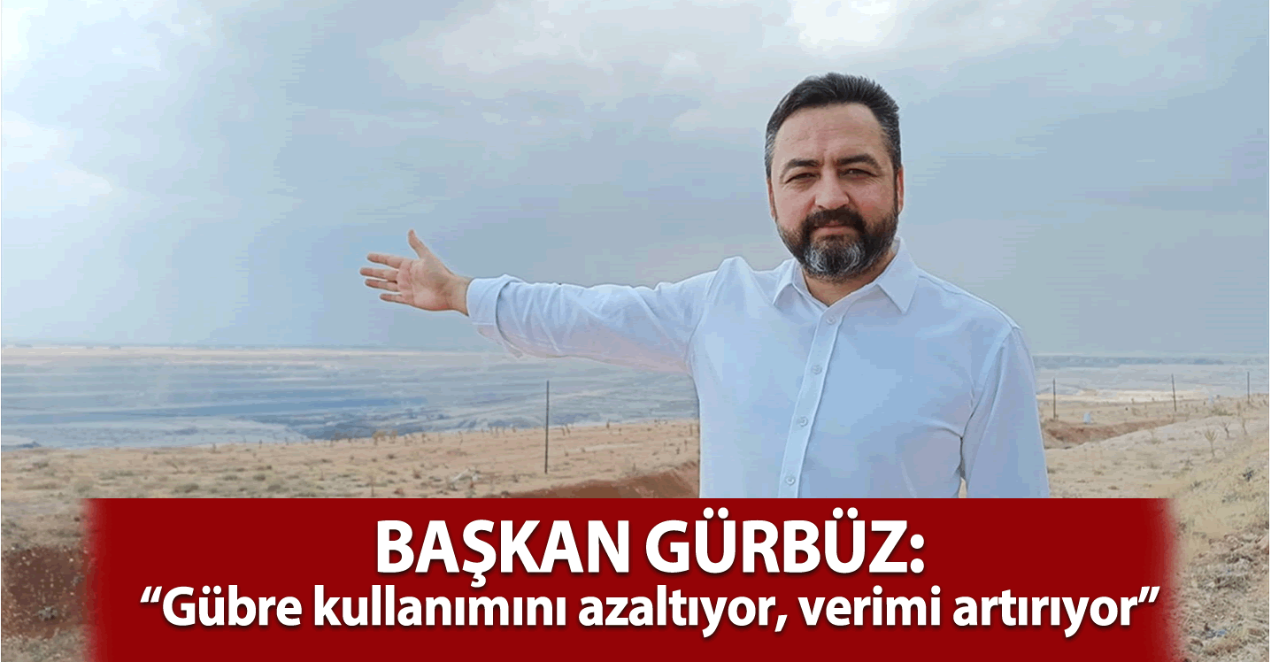 Başkan Gürbüz: Gübre kullanımını azaltıyor, verimi artırıyor