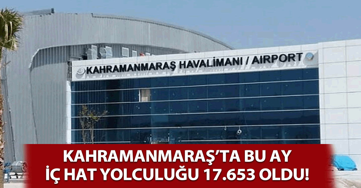 Kahramanmaraş'ta bu ay iç hat yolculuğu 17.653 oldu!