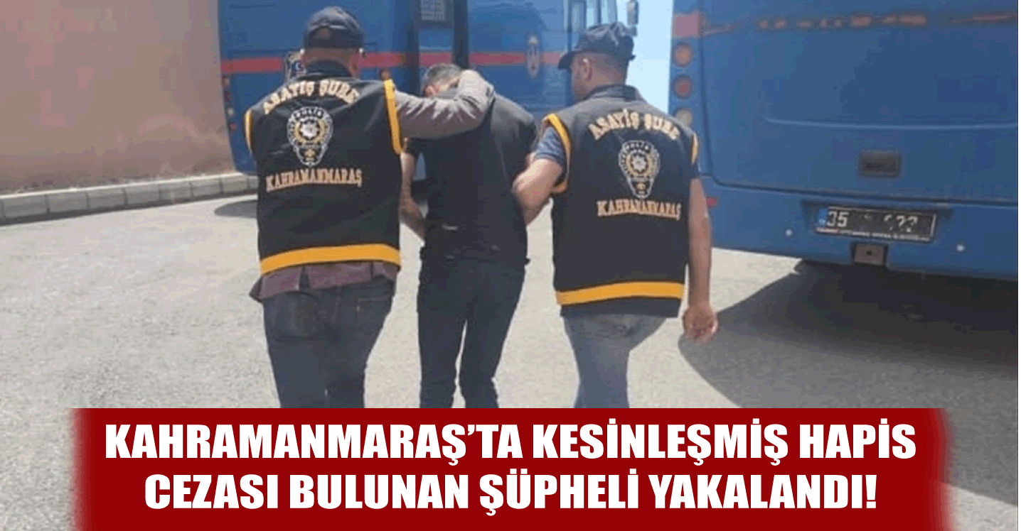 Kahramanmaraş'ta kesinleşmiş hpis cezası bulunan hırsızlık şüphelisi yakalandı!