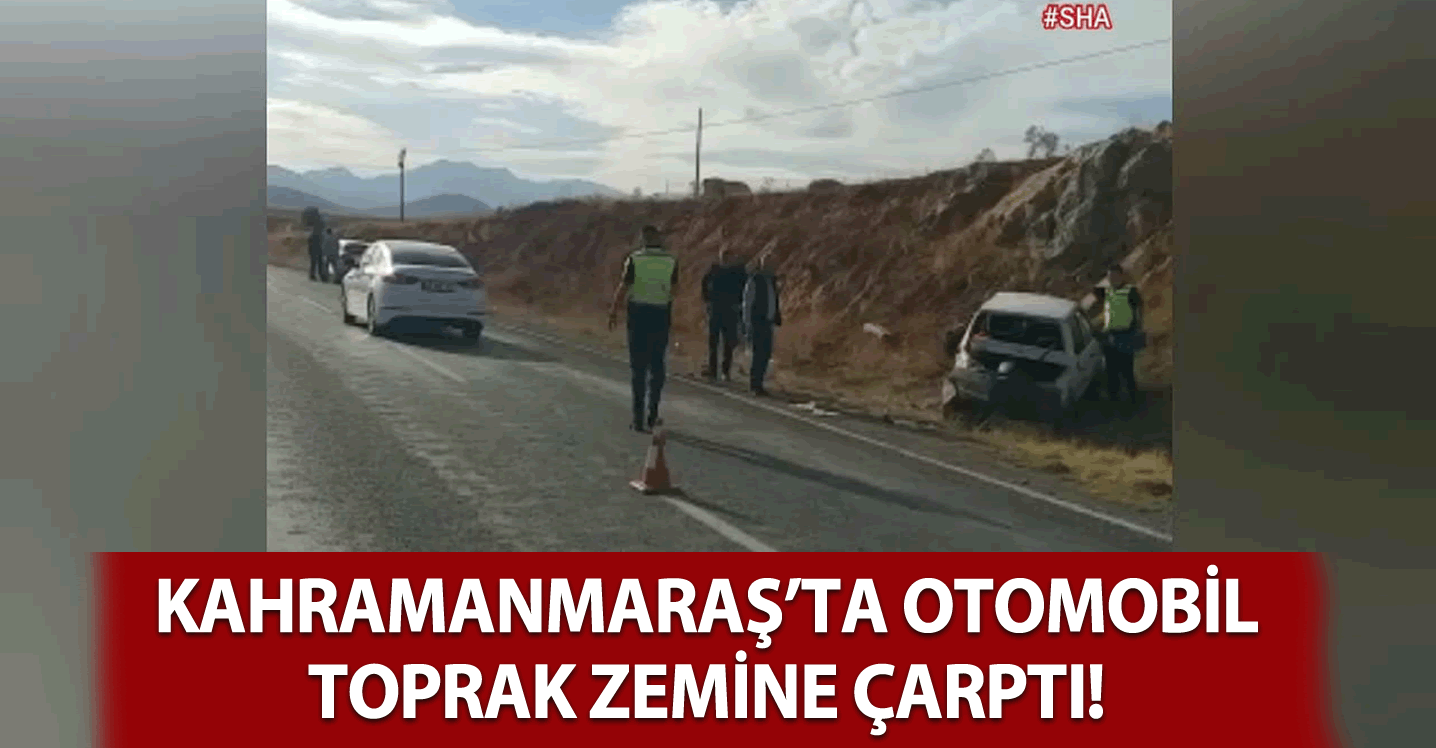 Kahramanmaraş'ta otomobil toprak zemine çarptı: 2 ağır yaralı