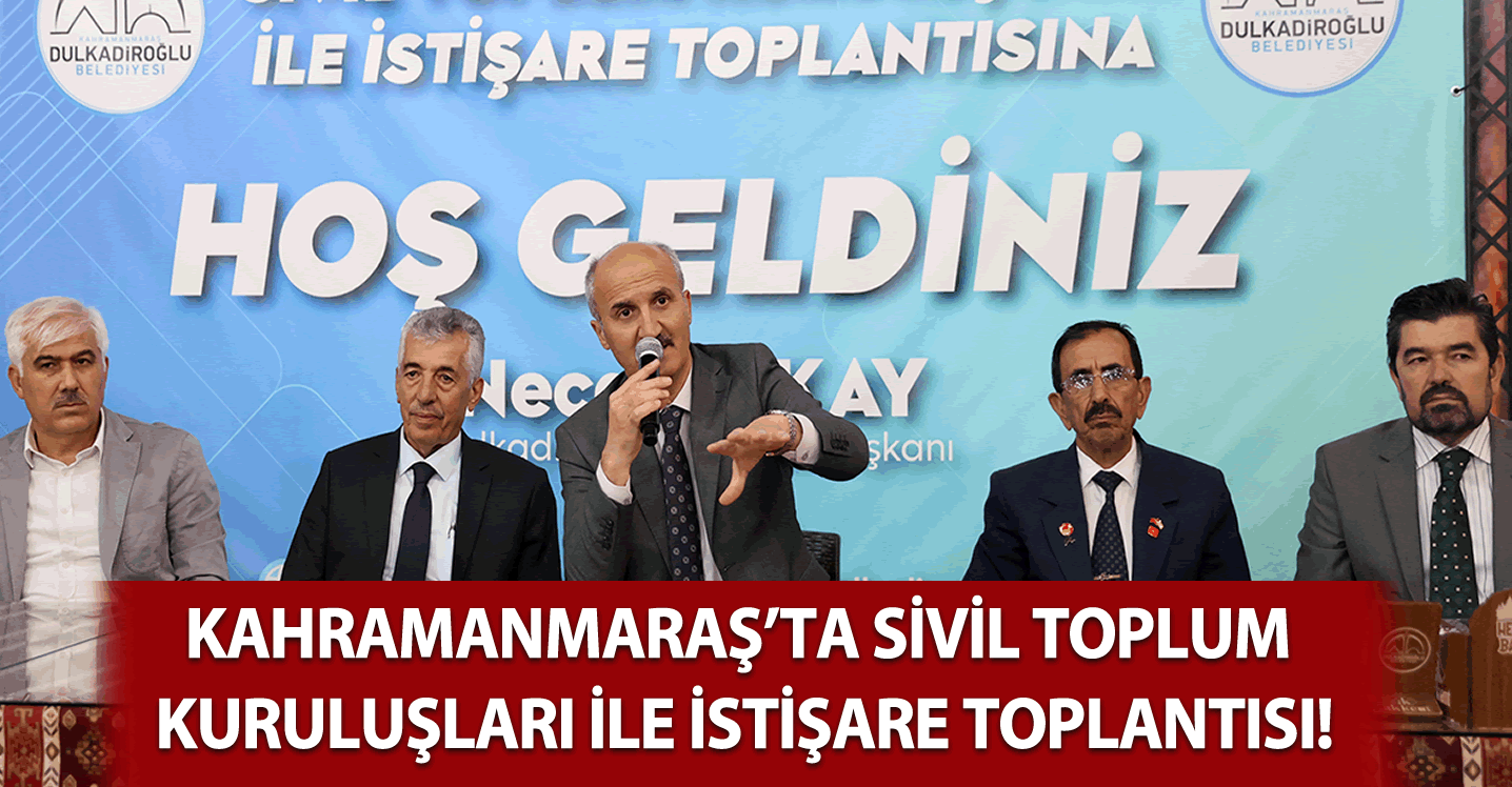 Kahramanmaraş'ta Sivil Toplum Kuruluşları ile istişare toplantısı!