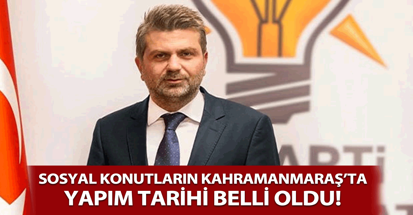 Sosyal Konutların Kahramanmaraş'ta Yapım Tarihi Belli Oldu!