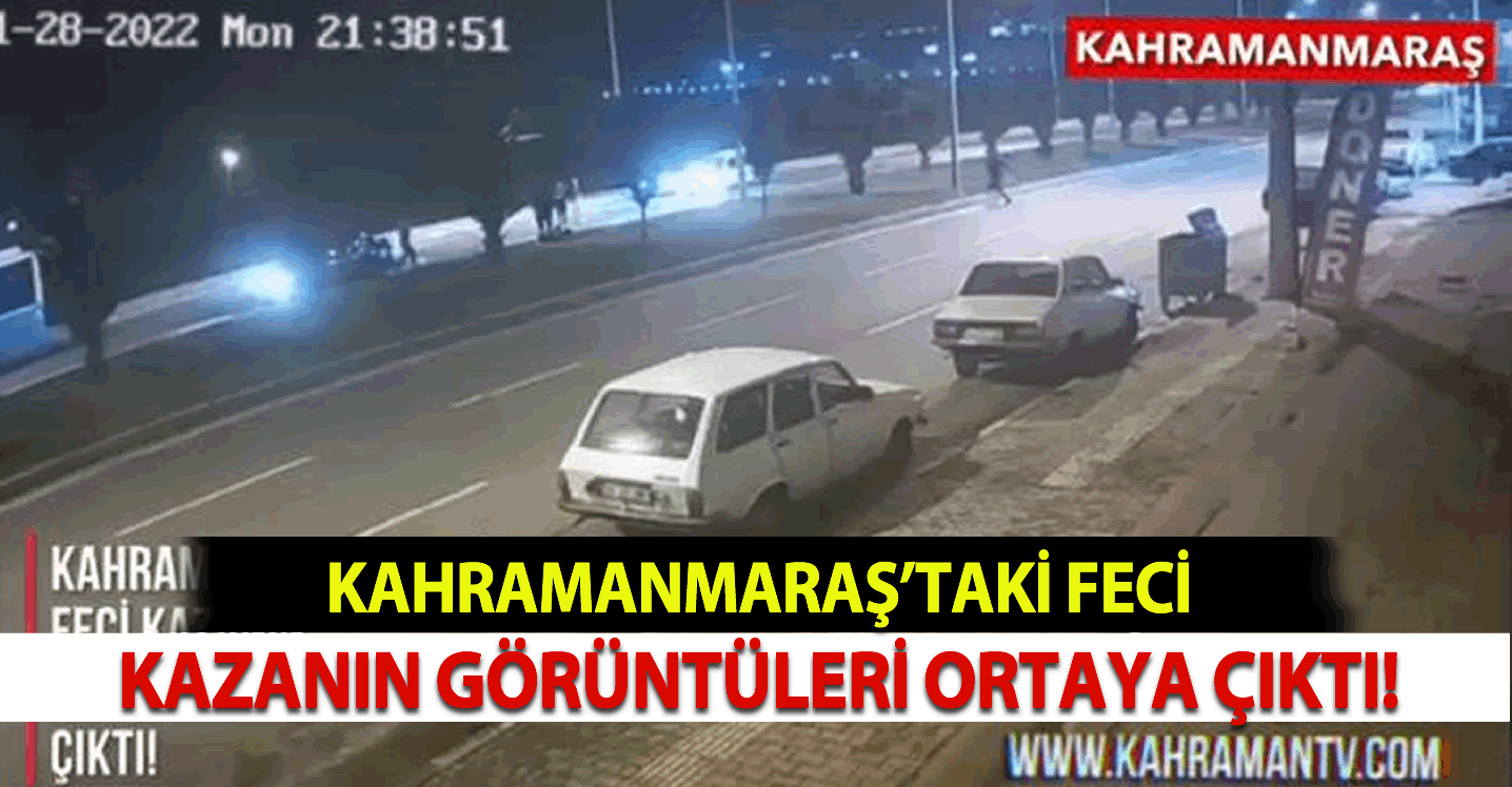 Kahramanmaraş'taki Feci Kazanın Görüntüleri Ortaya Çıktı!