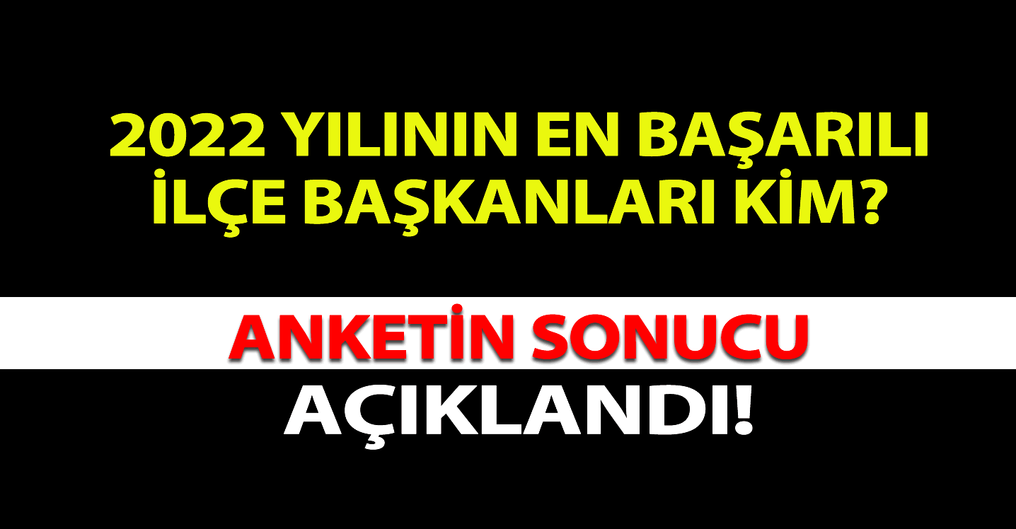 2022 Yılının En Başarılı İlçe Başkanları Kim? Anketin Sonucu Açıklandı!