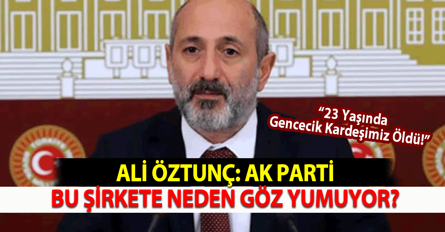 Ali Öztunç: AK Parti Bu Şirkete Neden Göz Yumuyor?