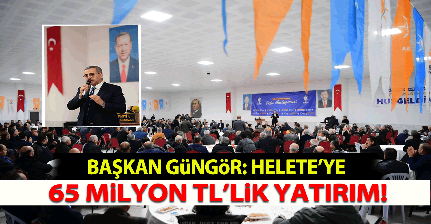 Başkan Güngör: "Helete'ye 65 Milyon TL’lik yatırım"