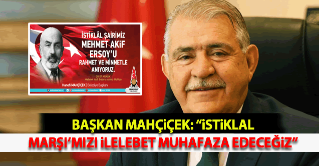 Başkan Mahçiçek: "İstiklal Marşı'mızı İlelebet Muhafaza Edeceğiz"