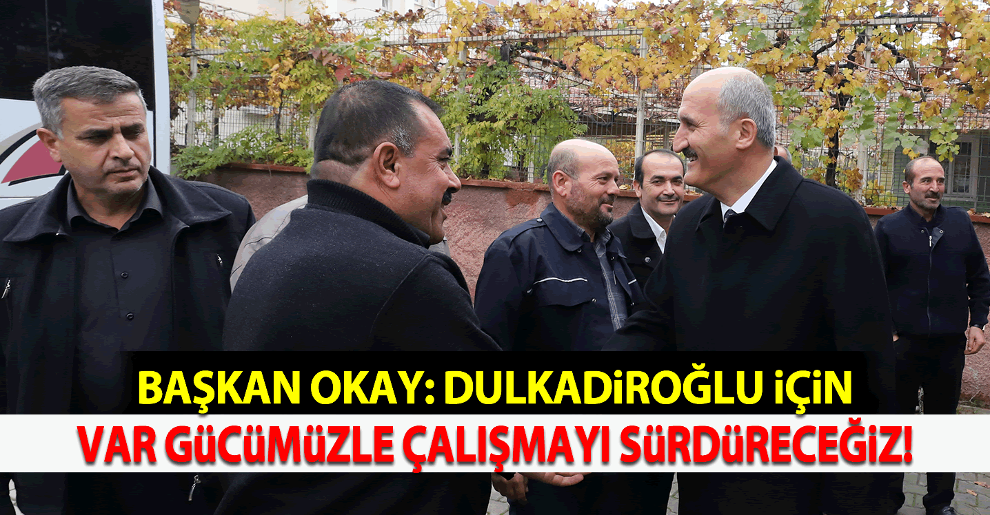 Başkan Okay: "Dulkadiroğlu için var gücümüzle çalışmayı sürdüreceğiz"