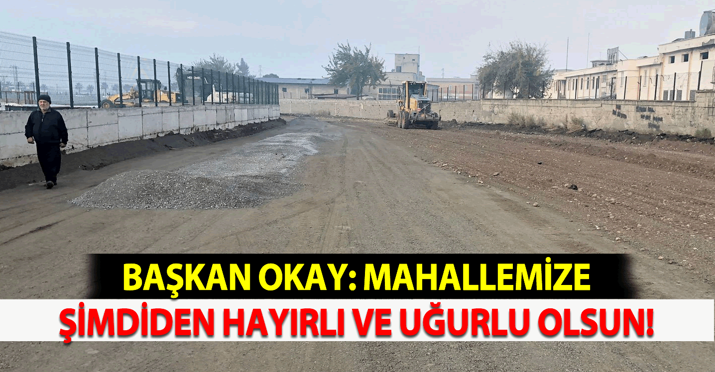 Başkan Okay: "Mahallemize şimdiden hayırlı ve uğurlu olsun"