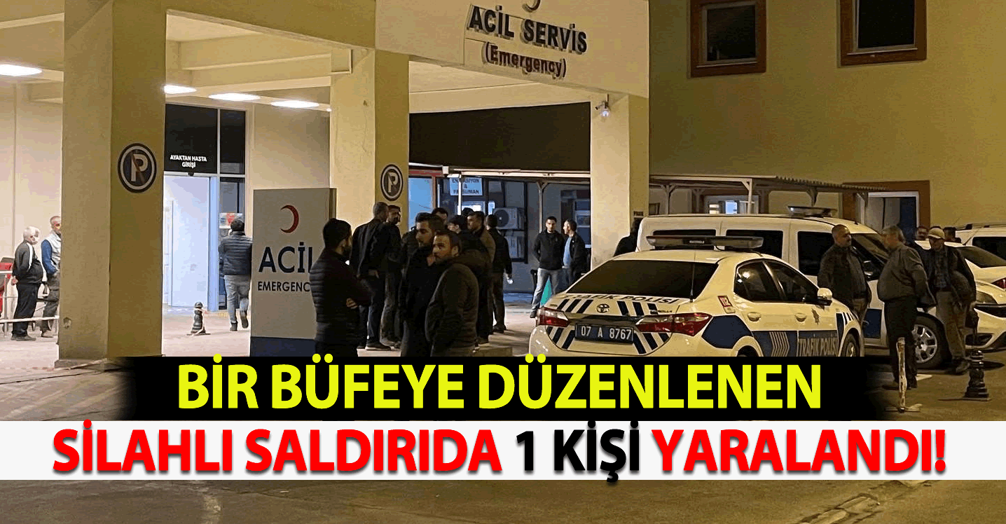 Bir büfeye düzenlenen silahlı saldırıda 1 kişi yaralandı!