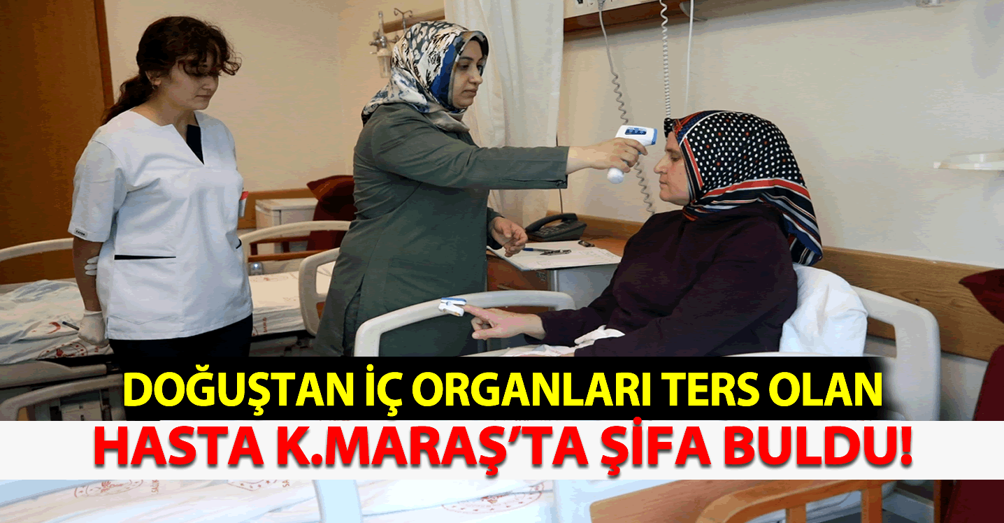 Doğuştan iç organları ters olan hasta Kahramanmaraş'ta şifa buldu!