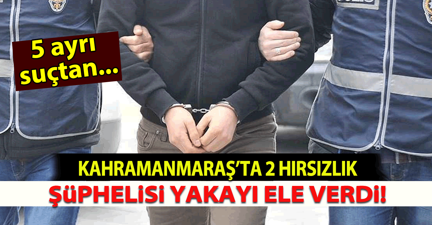 Kahramanmaraş'ta 2 hırsızlık şüphelisi yakayı ele verdi!