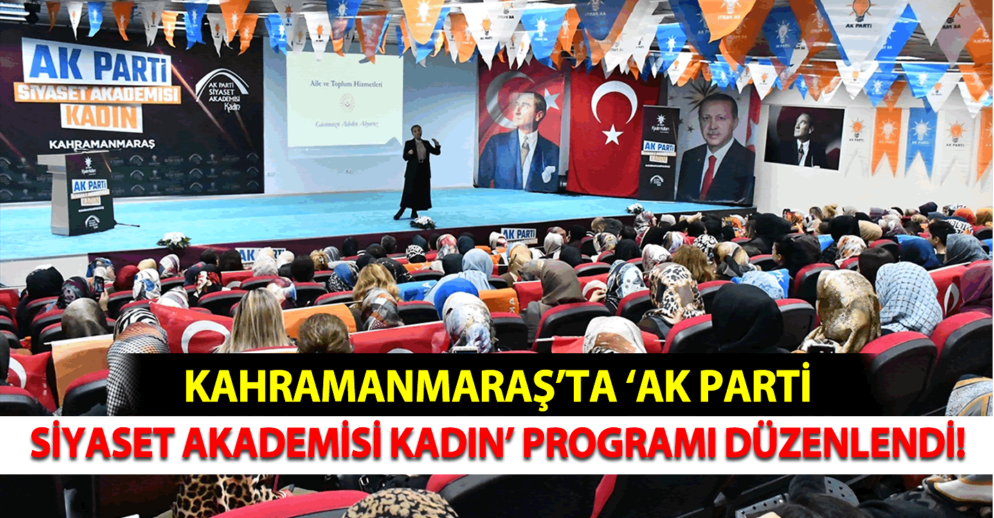 Kahramanmaraş'ta "AK Parti Siyaset Akademisi Kadın" programı gerçekleştirildi!