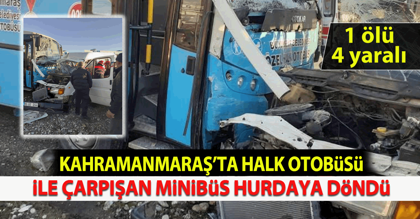 Kahramanmaraş'ta halk otobüsü ile çarpışan minibüs hurdaya döndü!