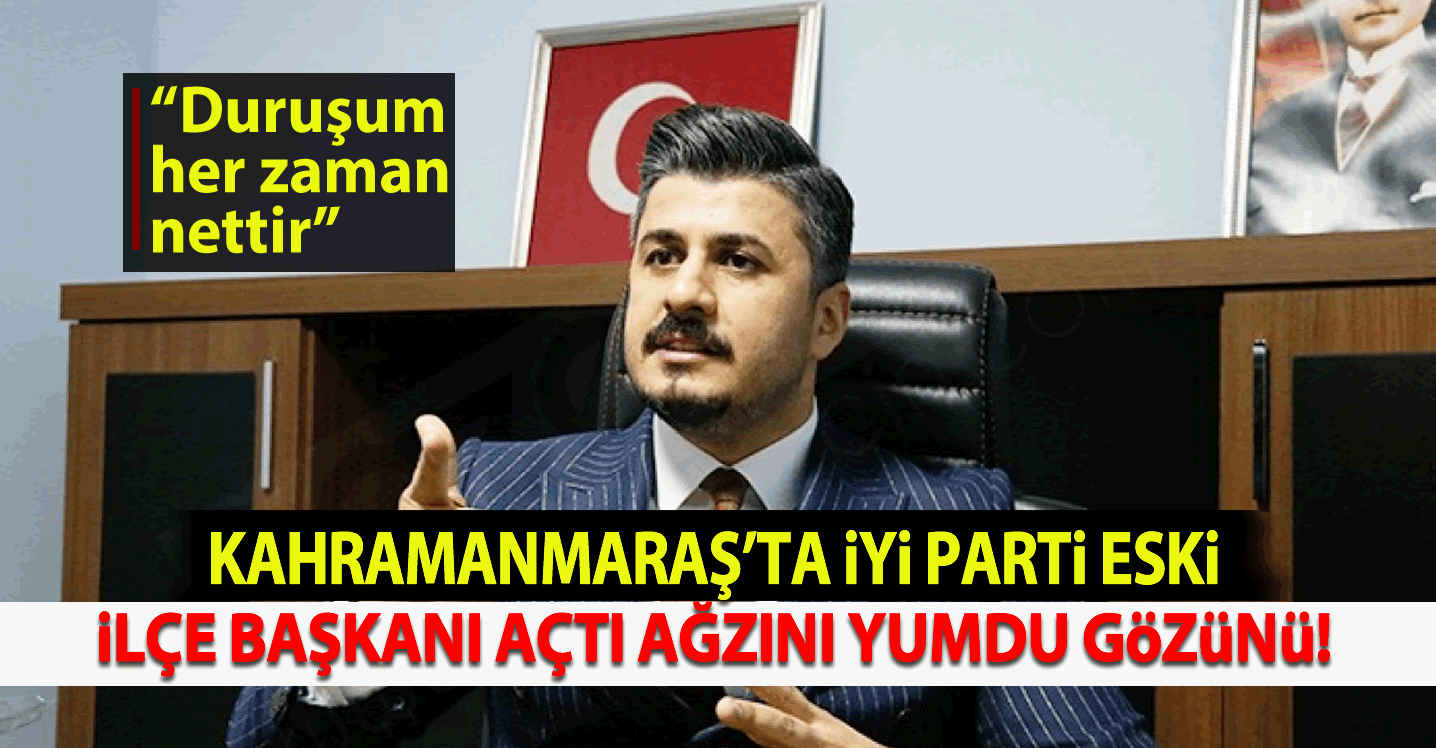 Kahramanmaraş'ta İYİ Parti Eski İlçe Başkanı Açtı Ağzını Yumdu Gözünü!