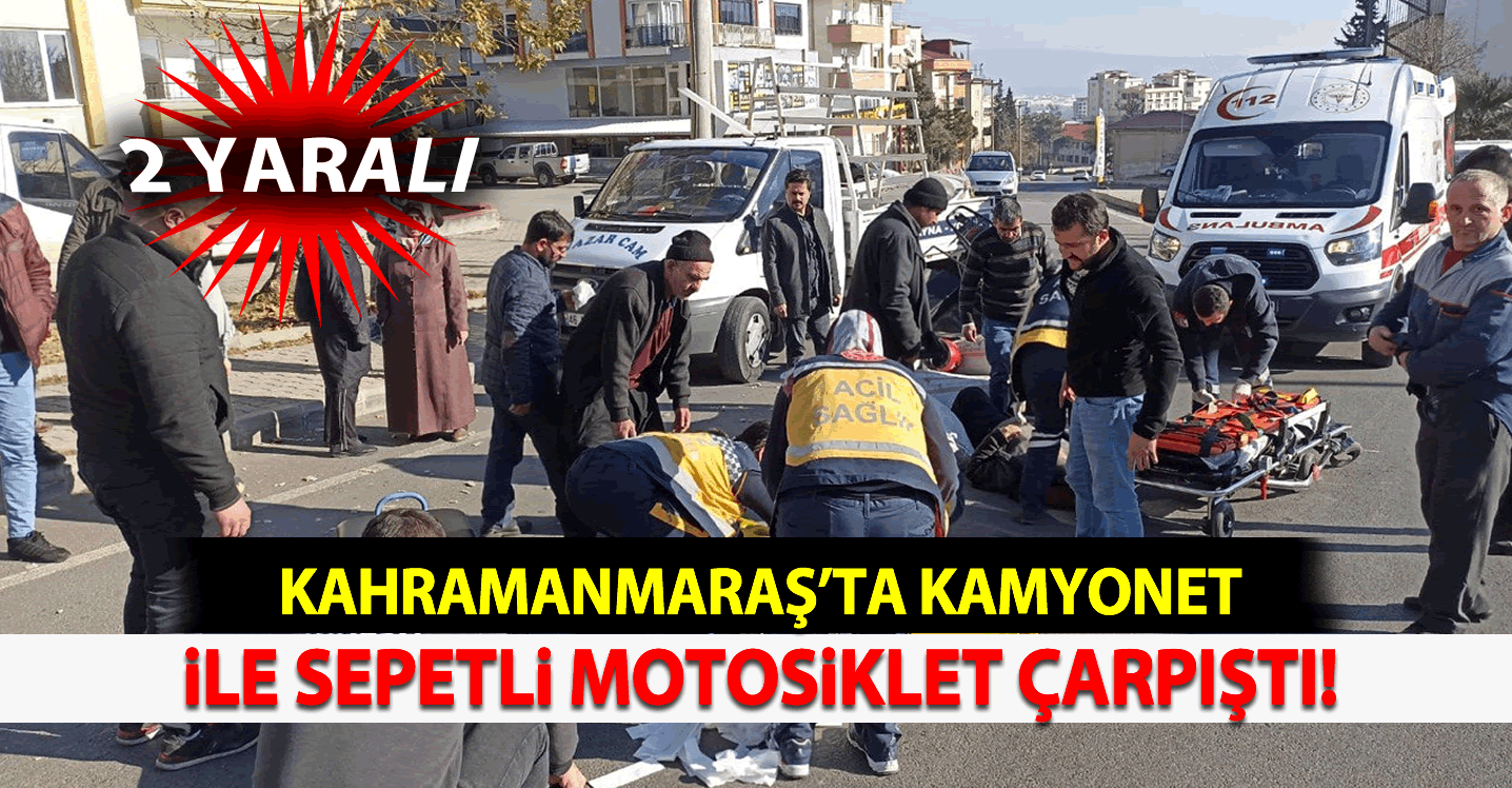 Kahramanmaraş'ta kamyonet ile sepetli motosiklet çarpıştı: 2 yaralı
