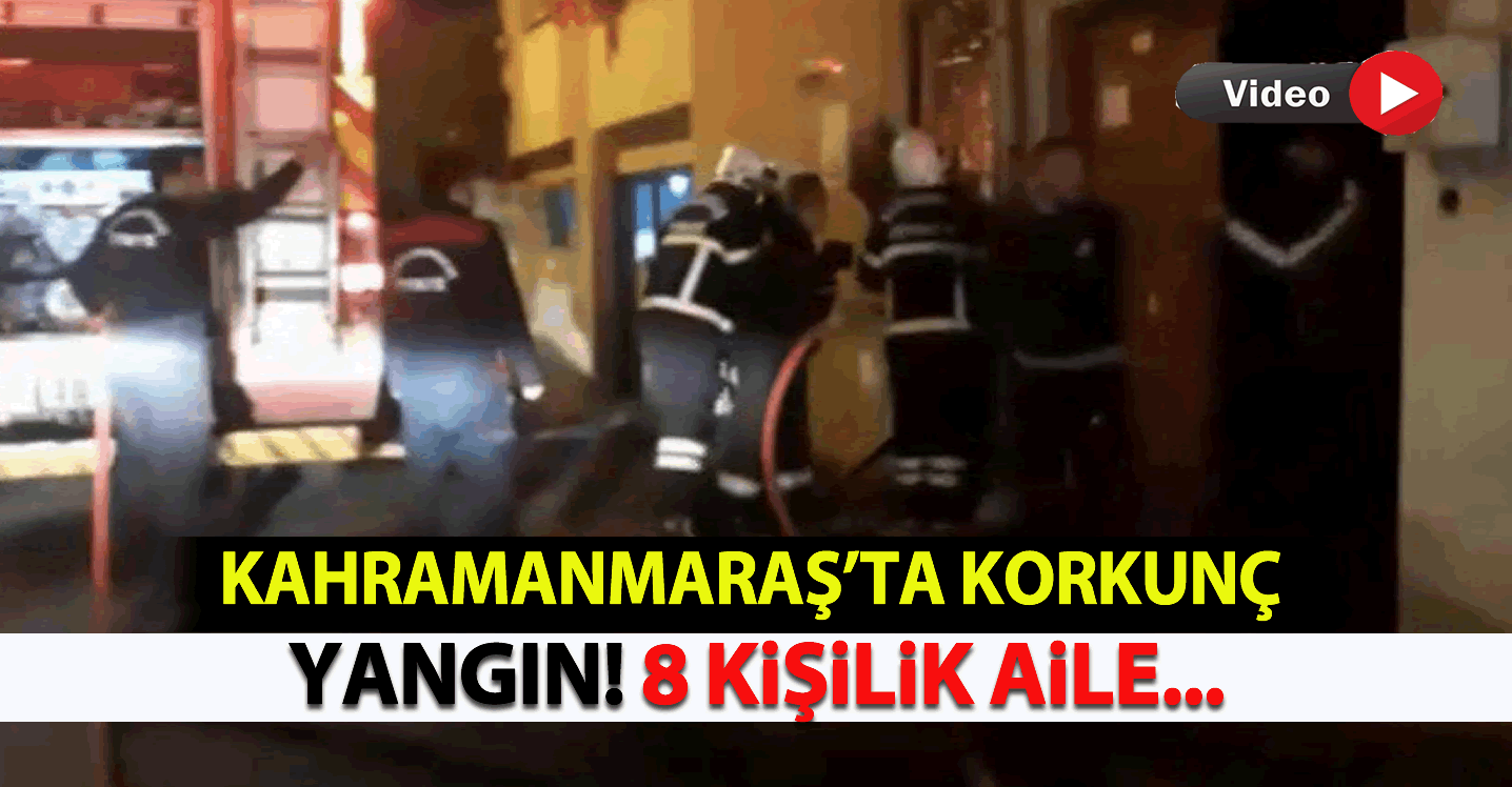 Kahramanmaraş'ta korkutan yangın! 8 kişilik aile...