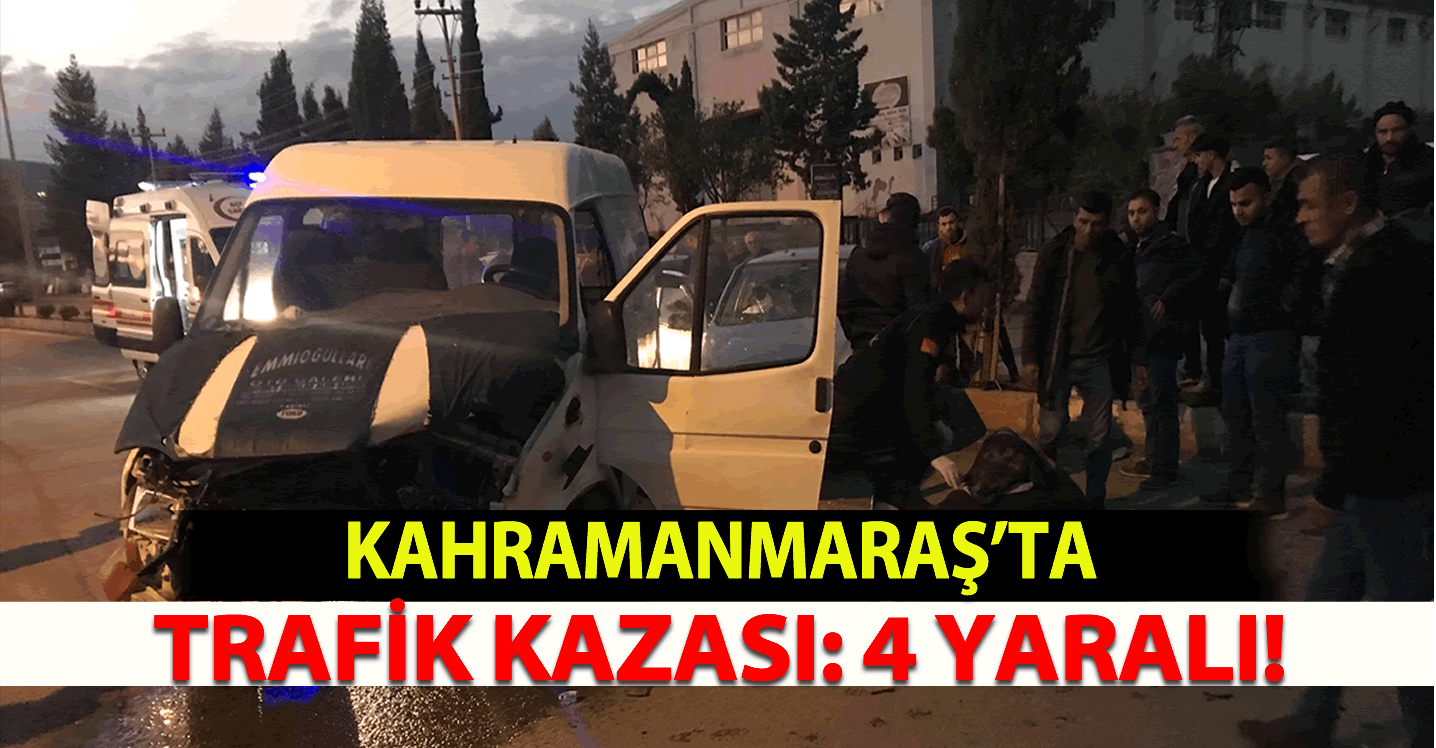 Kahramanmaraş'ta meydana gelen trafik kazasında 4 kişi yaralandı!