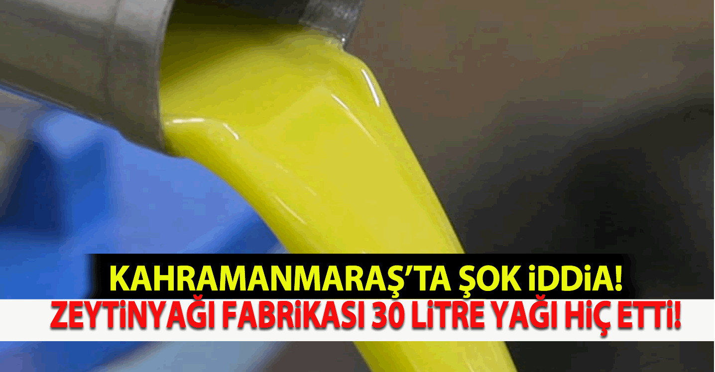 Kahramanmaraş'ta Şok İddia: Zeytinyağ Fabrikası 30 Litre Yağı Hiç Etti!