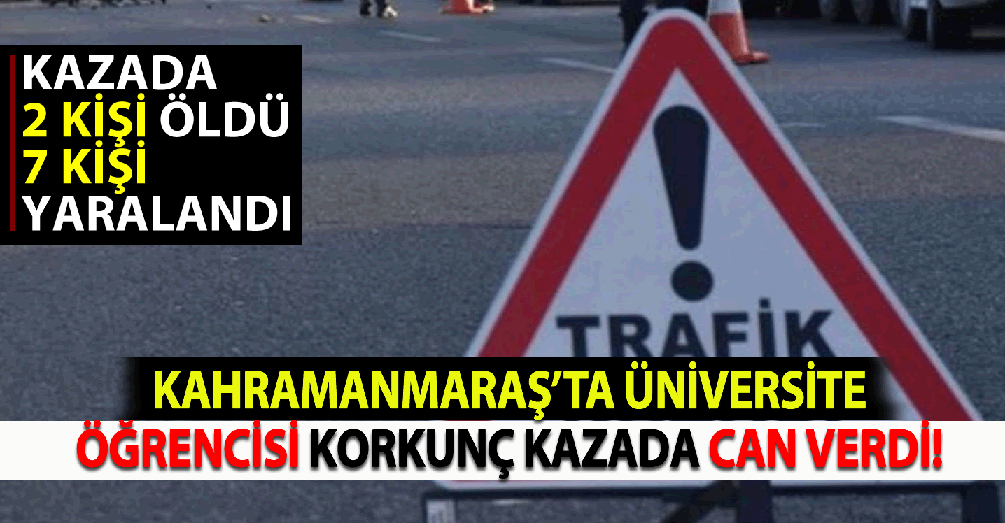 Kahramanmaraş'ta üniversite öğrencisi korkunç kazada can verdi!