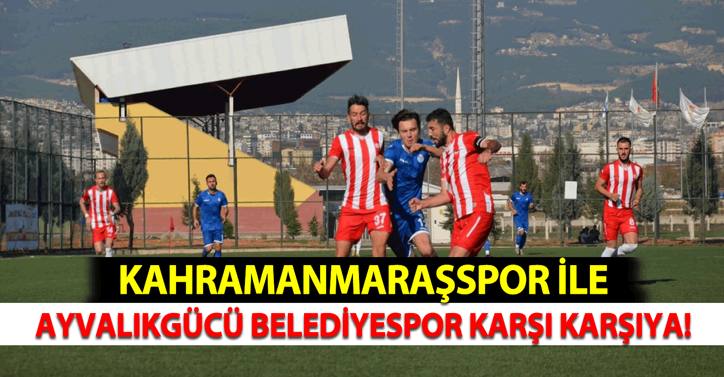 Kahramanmaraşspor İle  Ayvalıkgücü Belediyespor Karşı Karşıya Geldi!