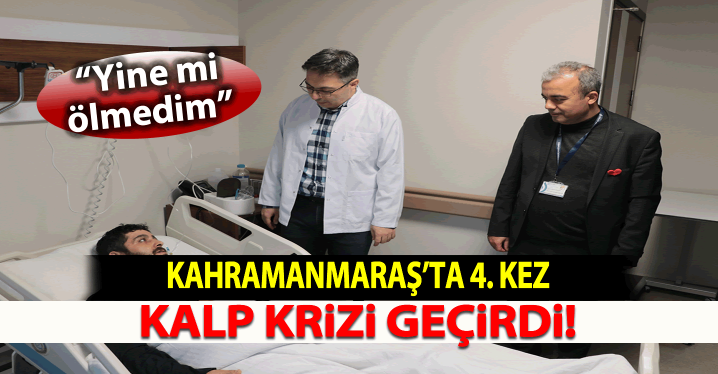 Kahramanmaraş’ta 4. Kez Kalp Krizi Geçirdi! Uyandığında 'Yine mi Ölmedim' Dedi