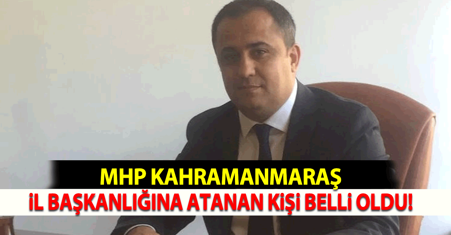 MHP Kahramanmaraş İl Başkanlığına Atanan Kişi Belli Oldu!