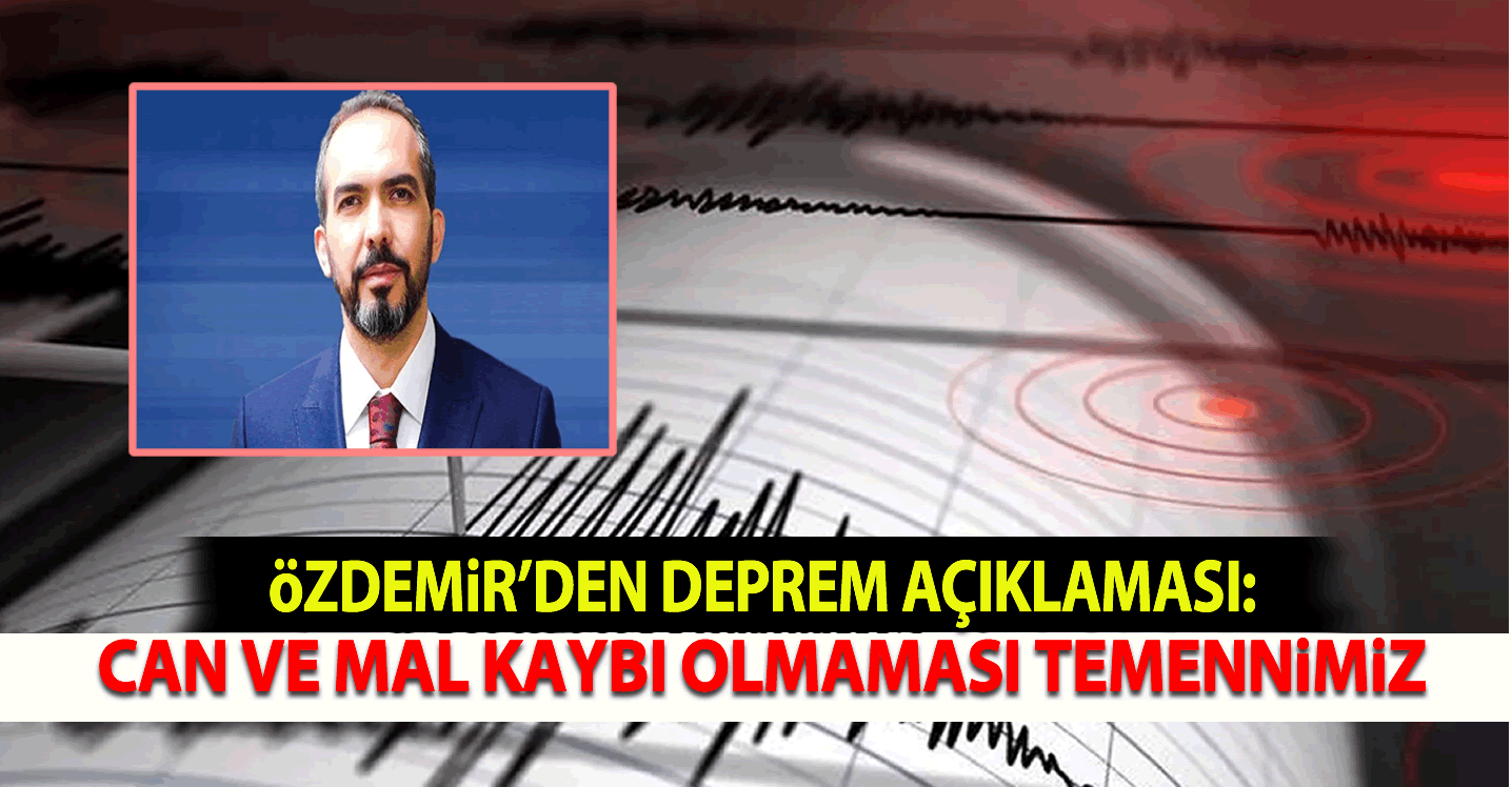 Özdemir'den Deprem Açıklaması: Can ve Mal Kaybı Olmaması Temennimiz!
