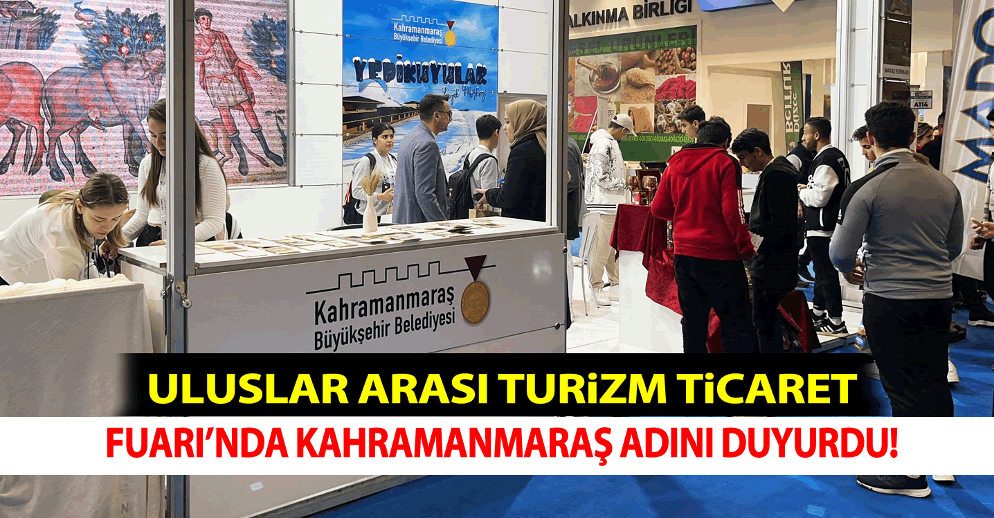Uluslararası Turizm Ticaret Fuarı'nda Kahramanmaraş Adını Duyurdu!