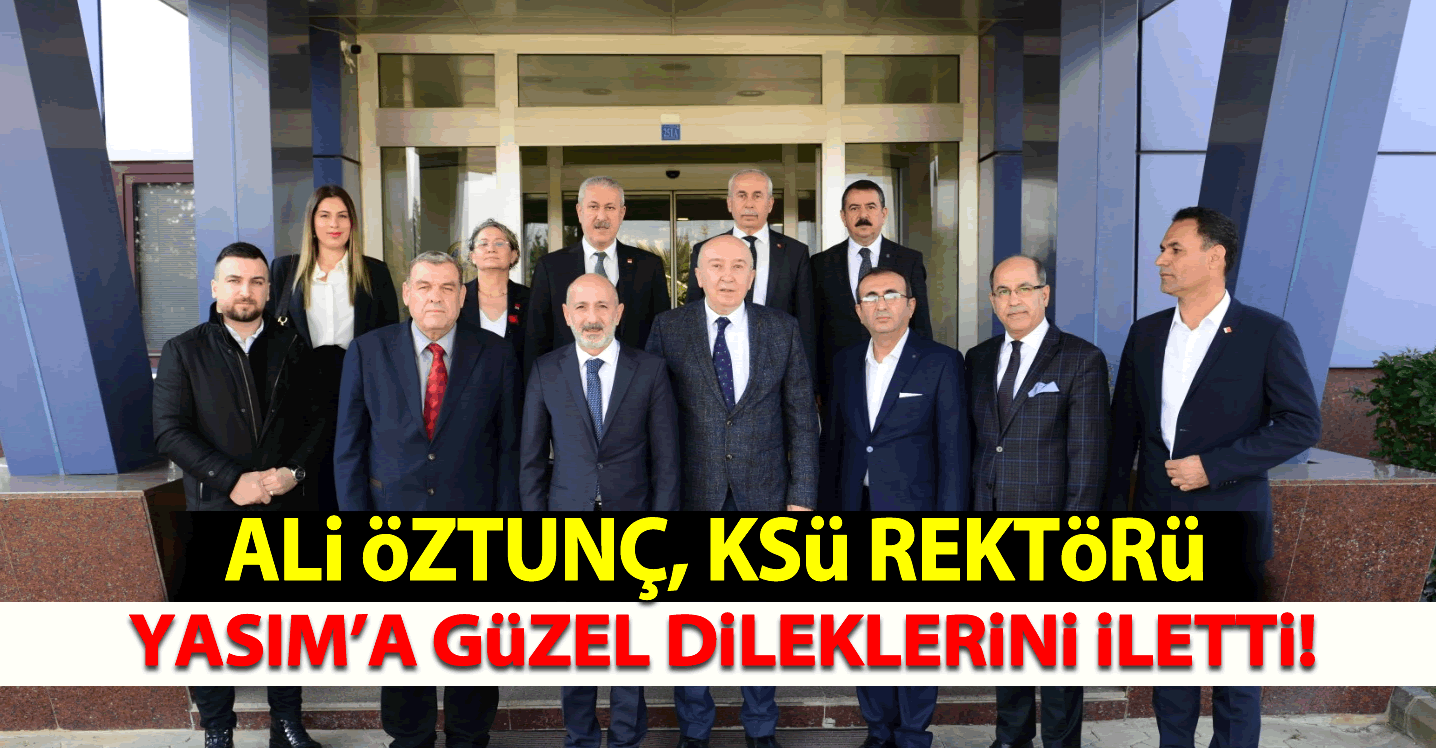 Ali Öztunç, KSÜ Rektörü Yasım'a güzel dileklerini iletti!