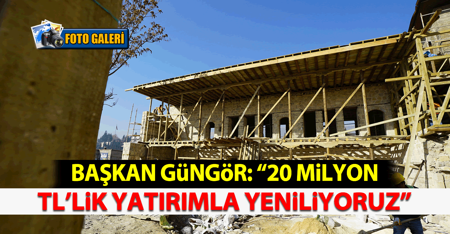 Başkan Güngör: "20 Milyon TL’lik yatırımla yeniliyoruz"