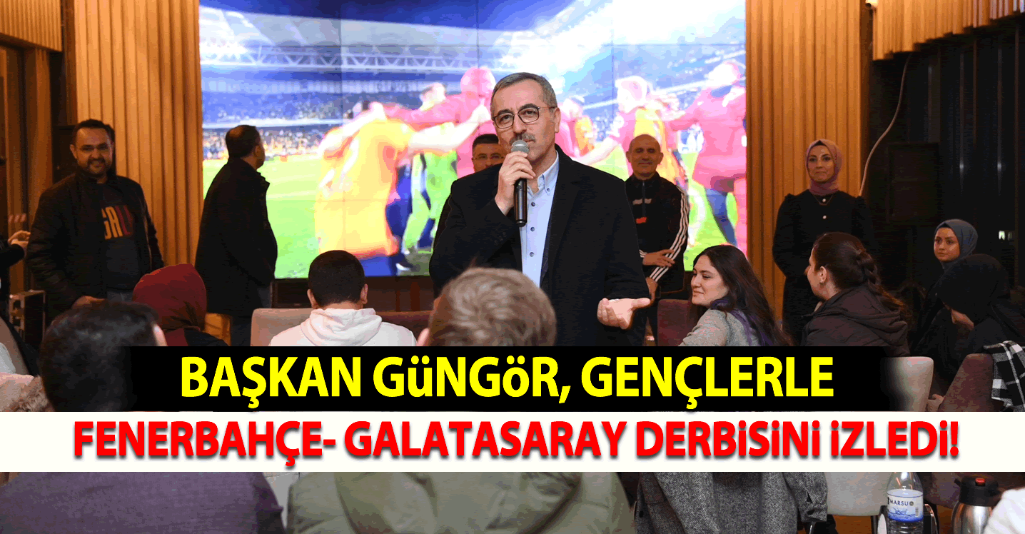 Başkan Güngör, gençlerle Fenerbahçe – Galatasaray derbisini izledi!