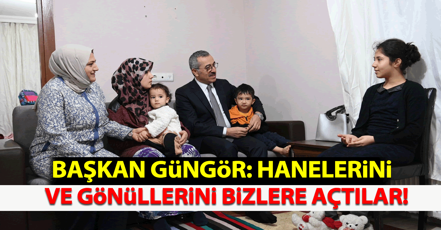 Başkan Güngör: "Hanelerini ve Gönüllerini Bizlere Açtılar"