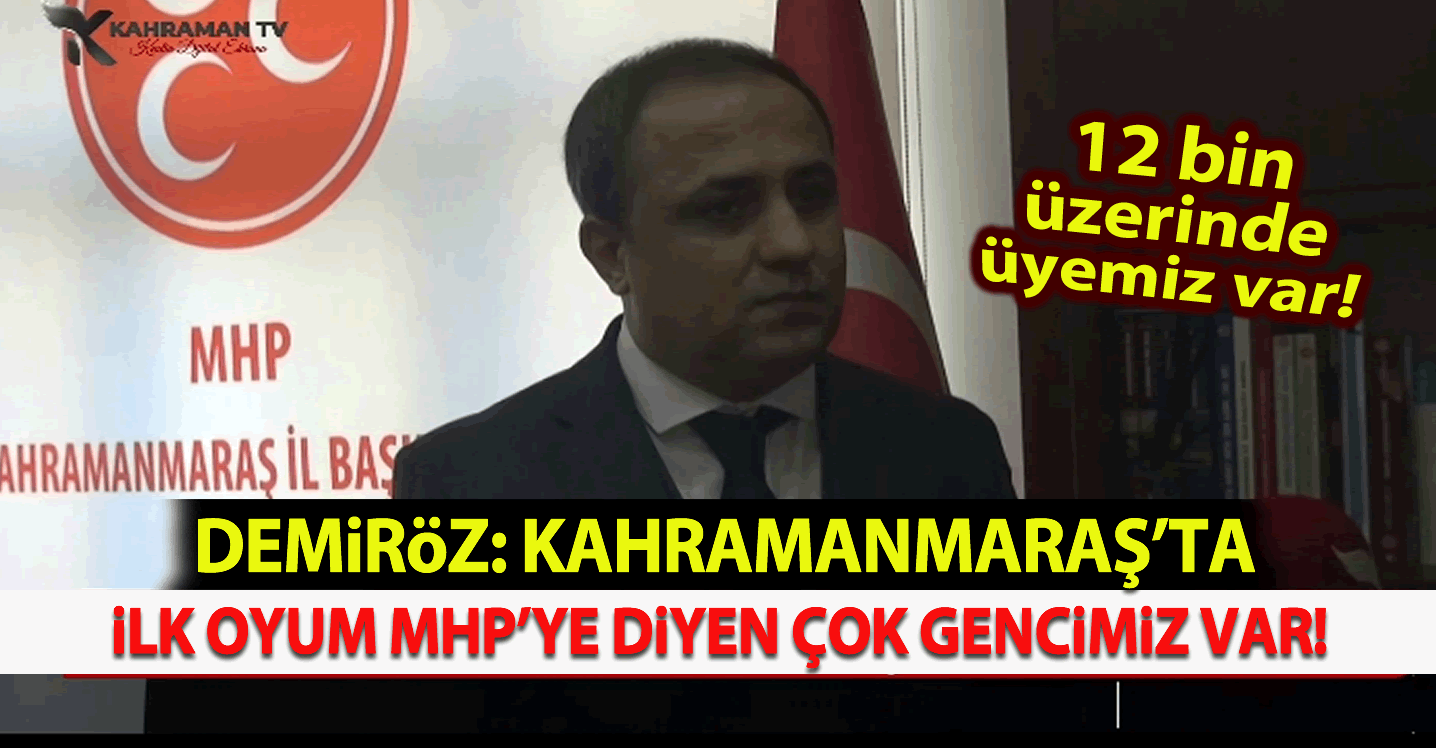 Demiröz: Kahramanmraş'ta ilk oyum MHP'ye diyen çok gencimiz var!