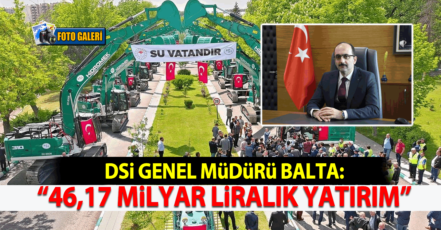 DSİ Genel Müdürü Balta: "46,17 Milyar Liralık Yatırım"
