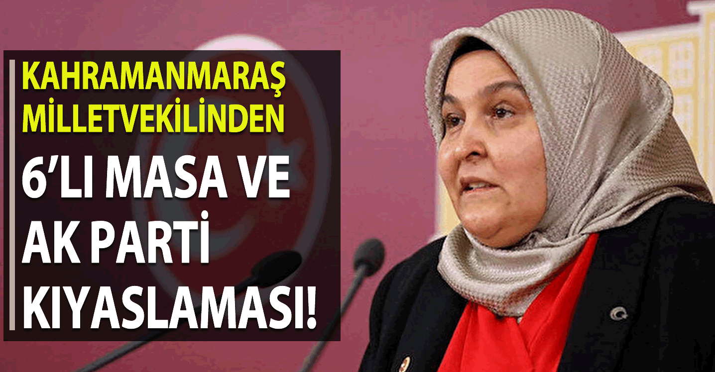 Kahramanmaraş Milletvekilinden 6'li Masa ve AK Parti Kıyaslaması!