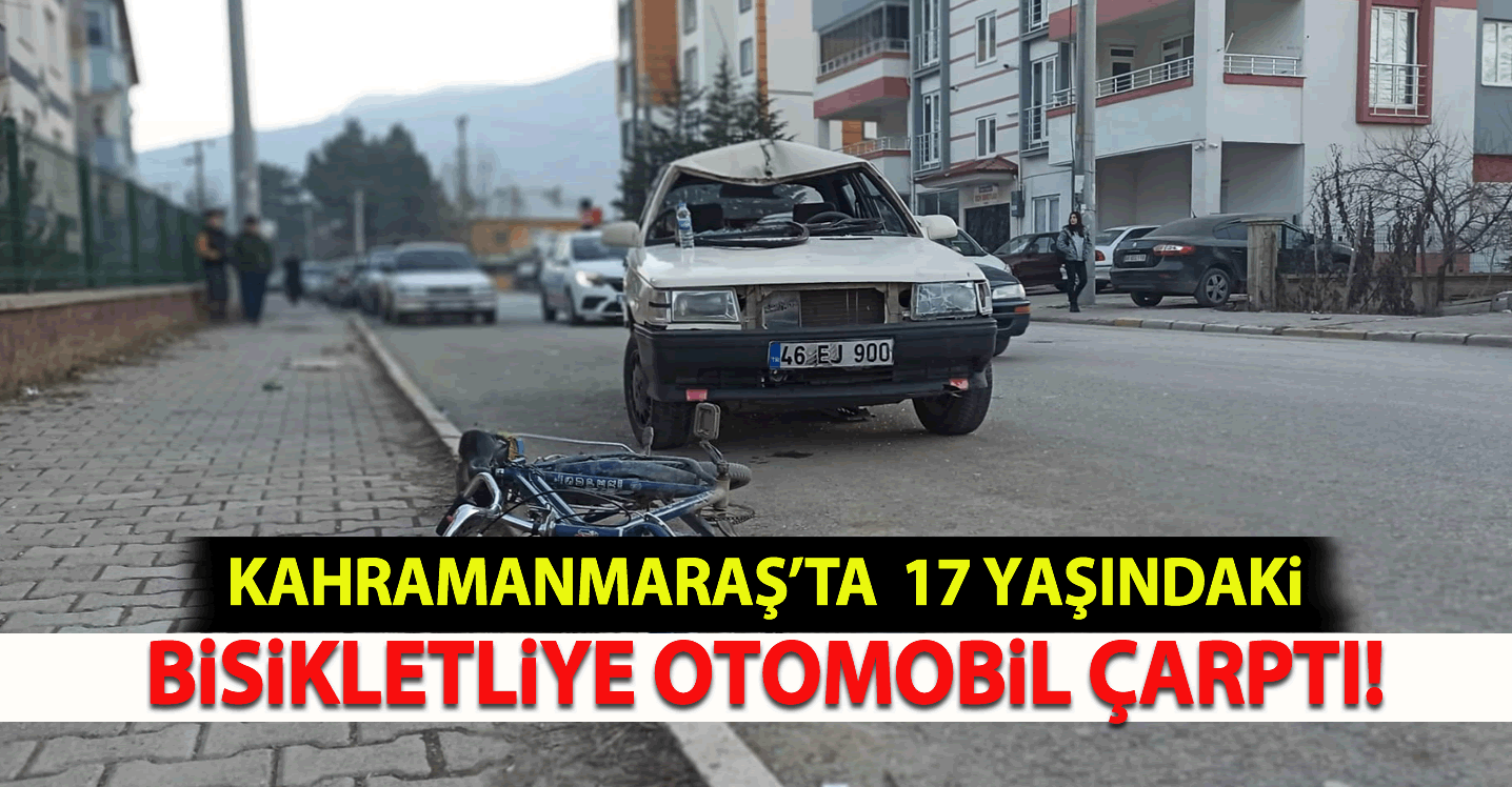 Kahramanmaraş'ta 17 yaşındaki bisikletliye otomobil otomobil çarptı!