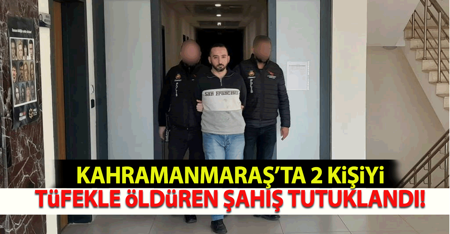 Kahramanmaraş'ta 2 Kişiyi Tüfekle Öldüren Şahış Tutuklandı