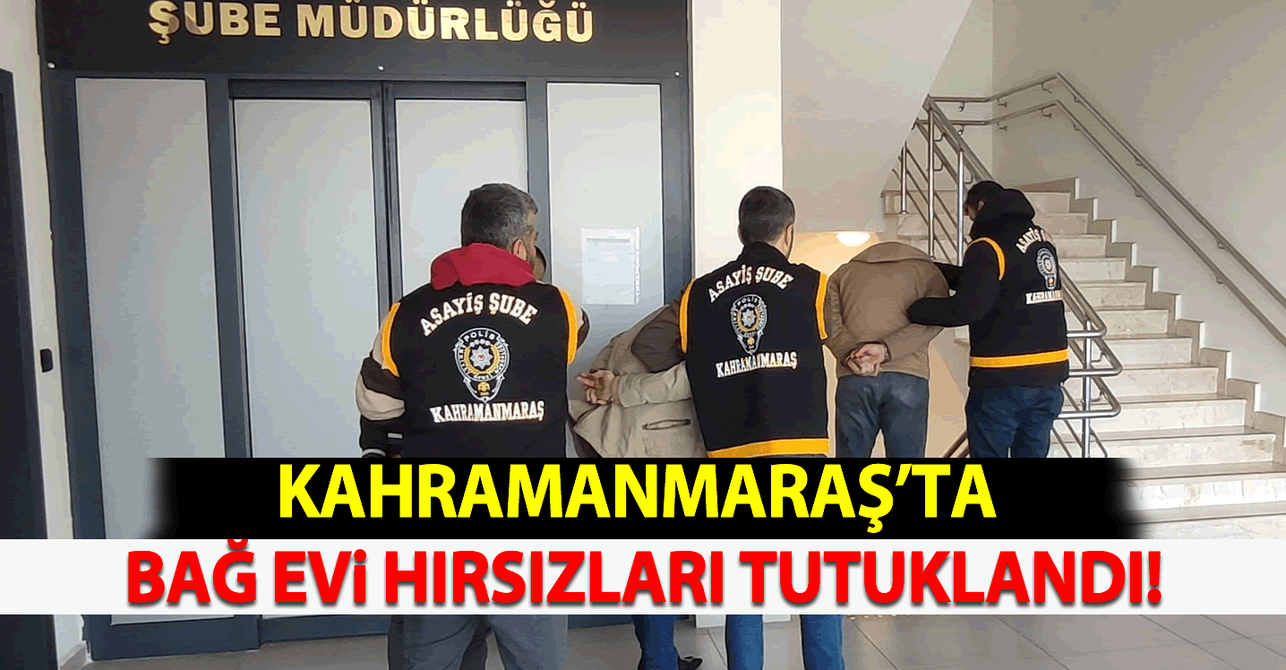 Kahramanmaraş'ta bağ evinde hırsızlık yapan 3 şüpheli tututklandı!