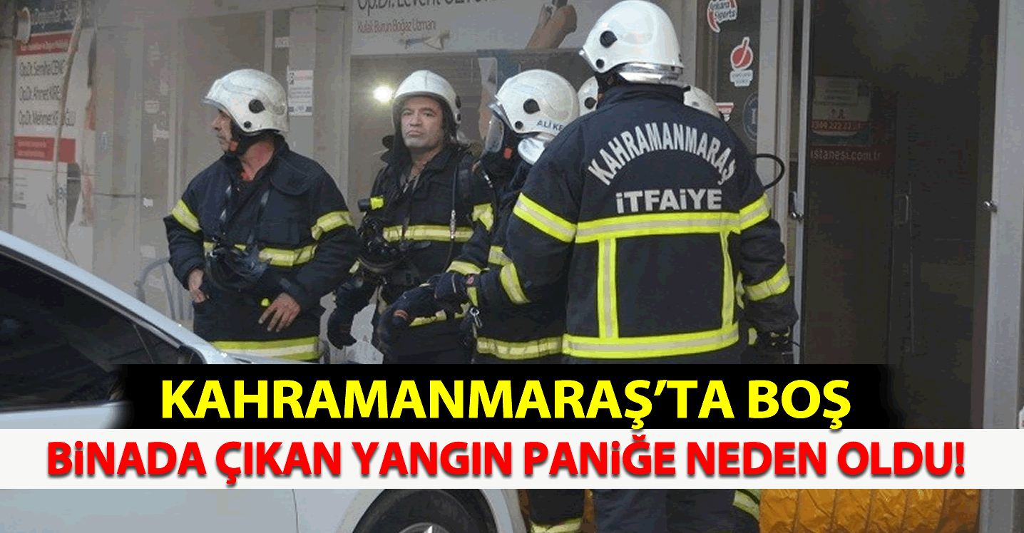 Kahramanmaraş'ta boş binada çıkan yangın paniğe neden oldu!